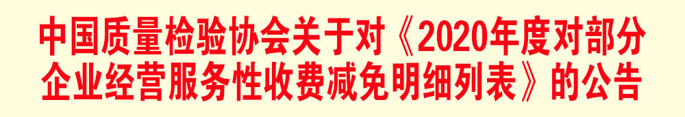 中國質量檢驗協(xié)會關于發(fā)布《2020年度對部分企業(yè)經營服務性收費減免明細列表》的公告