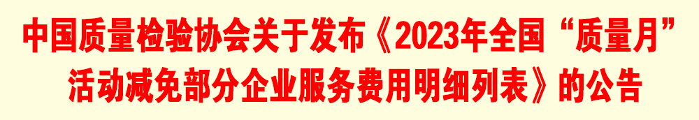 中國質量檢驗協(xié)會關于發(fā)布《2023年全國“質量月”活動減免部分企業(yè)服務費用明細列表》的公告